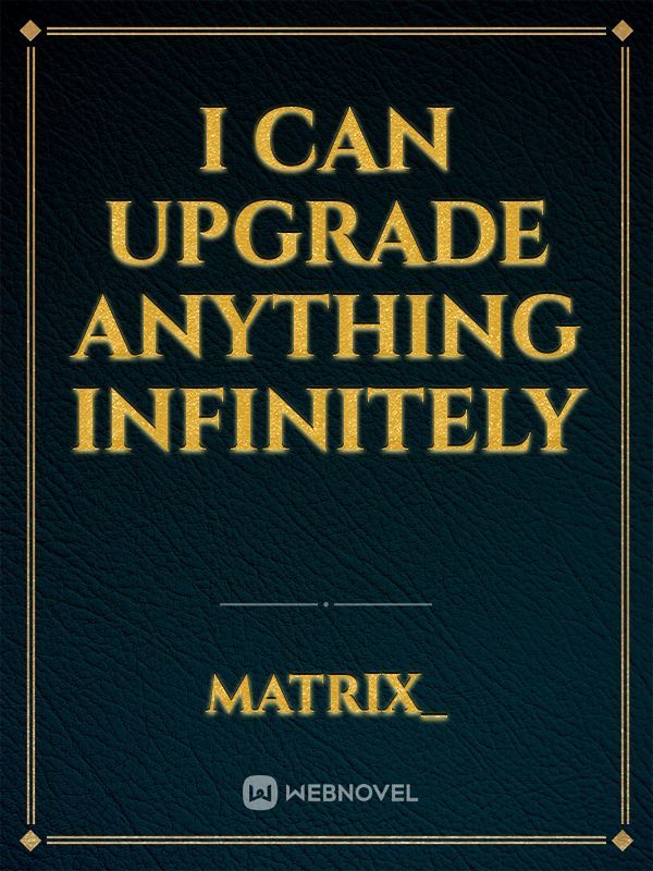 I can Upgrade Anything Infinitely
