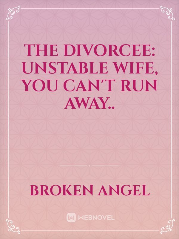 The Divorcee: Unstable wife, You Can't Run Away..