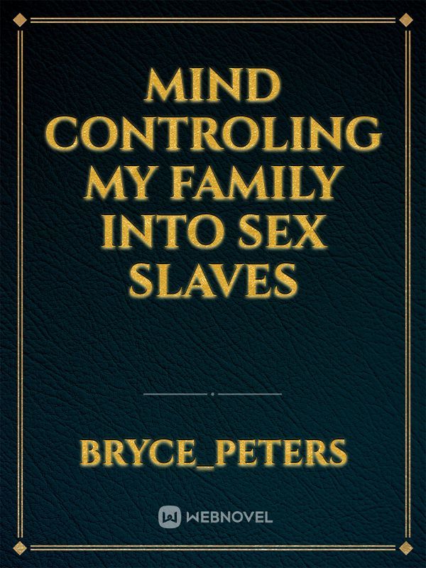 mind controling my family into sex slaves
