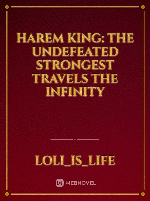 Harem King: The Undefeated Strongest Travels The Infinity