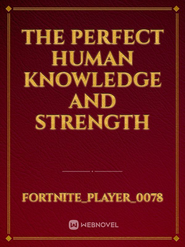 The perfect human knowledge and strength