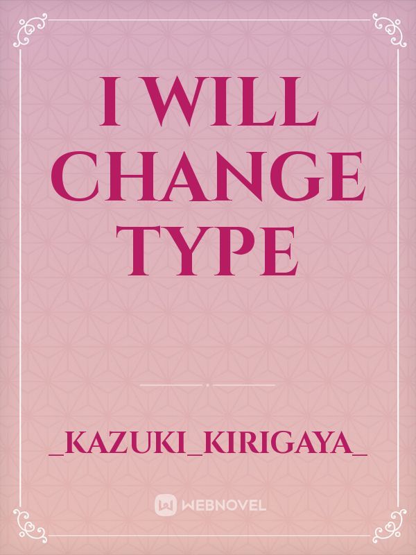 I Will Change Type