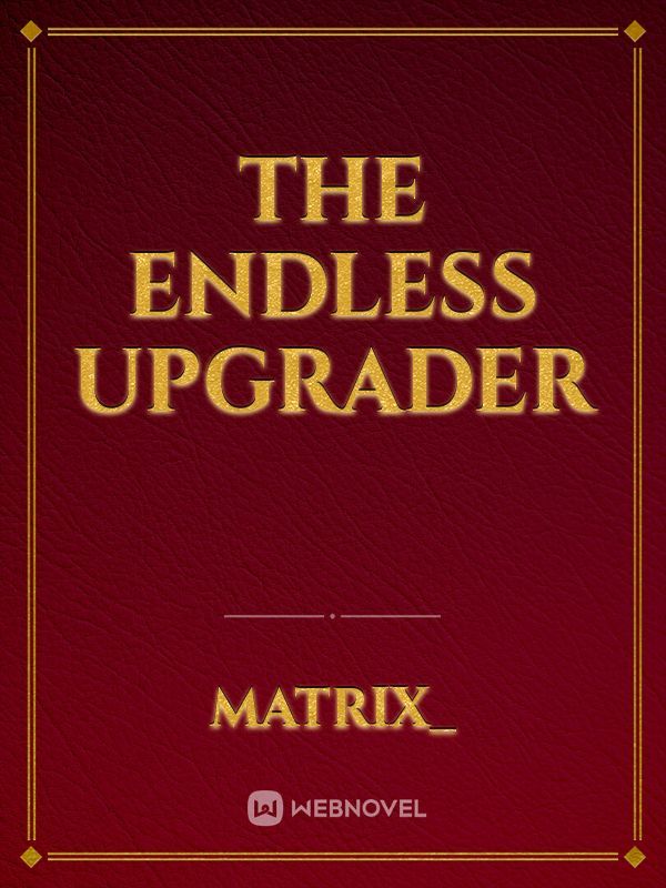 The Endless Upgrader