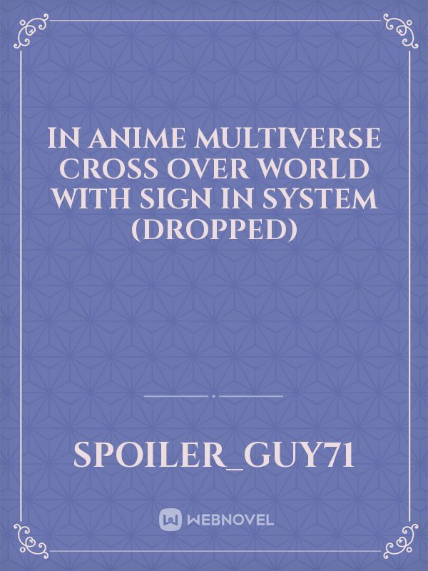 IN ANIME MULTIVERSE CROSS OVER WORLD WITH SIGN IN SYSTEM (DROPPED)