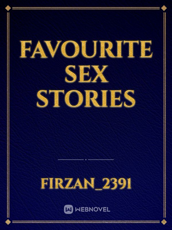 Read Favourite Sex Stories - Firzan_2391 - WebNovel