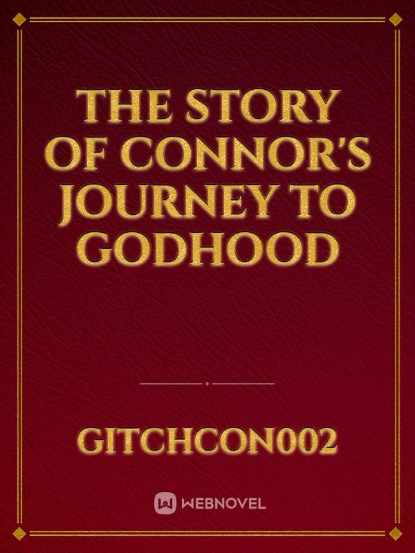 The story of Connor's journey to godhood