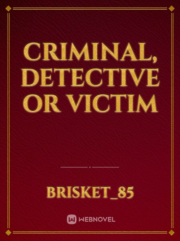 Criminal, Detective or Victim