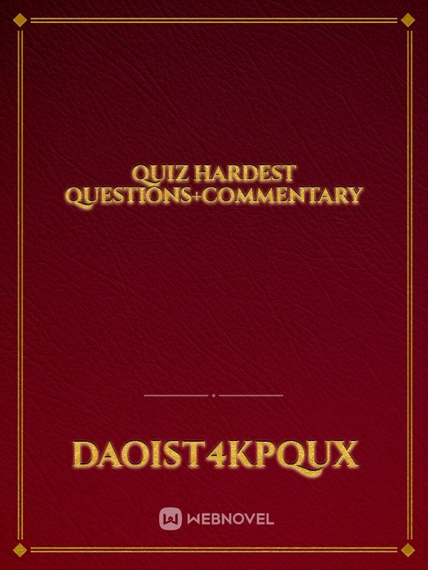 Quiz
hardest questions+commentary
