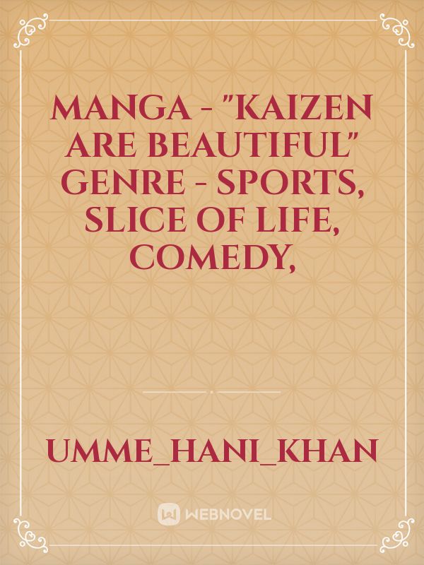Manga - "Kaizen Are Beautiful"
Genre - Sports, Slice of Life, Comedy, Book