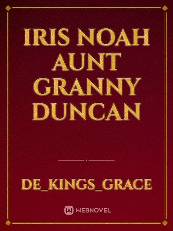 Iris 
Noah 
Aunt 
Granny 
Duncan