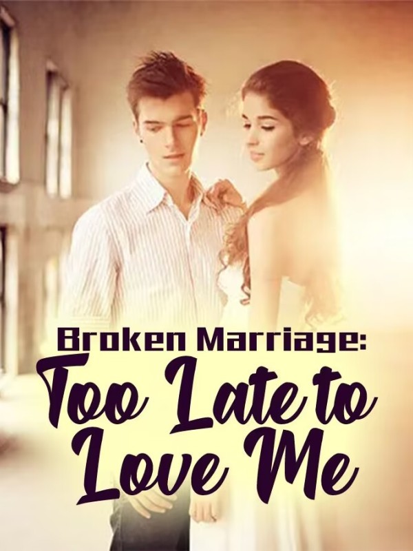 Broken Marriage: Too Late to Love Me