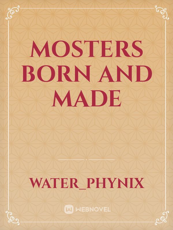 Mosters Born and Made