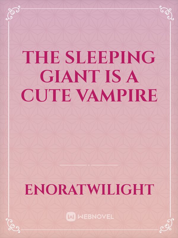 The Sleeping Giant is a Cute Vampire