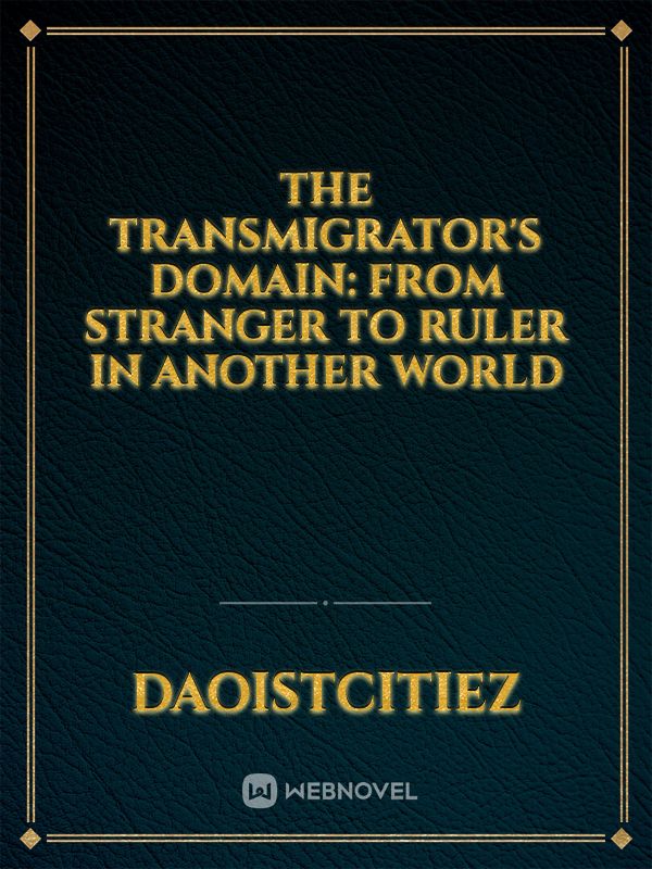 The Transmigrator's Domain: From Stranger to Ruler in Another World