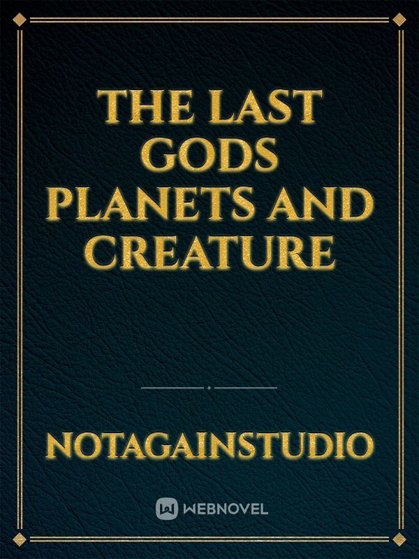 The Last Gods
 Planets and creature
