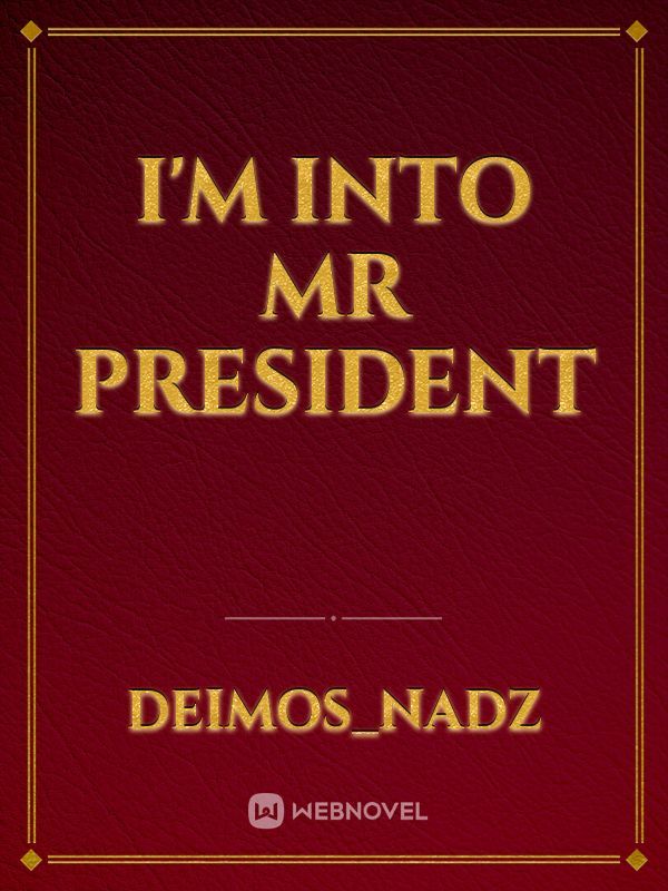 I'm into mr president