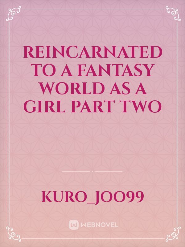 Reincarnated to a fantasy world as a girl
Part Two