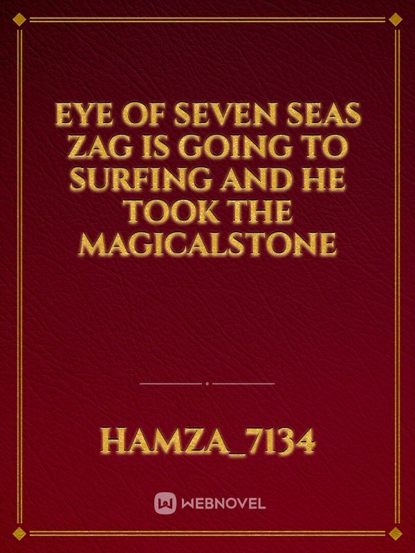 eye of seven seas
zag is going to surfing and he took the magicalstone Book