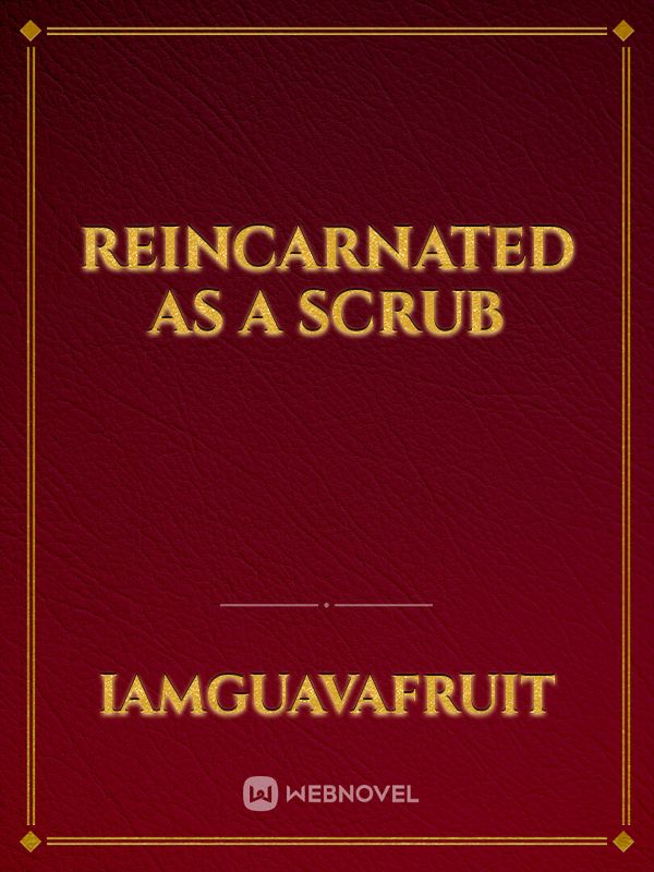 Reincarnated as a Scrub