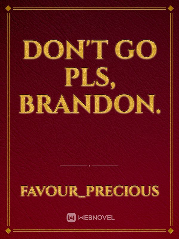 Don't go pls, brandon. Book