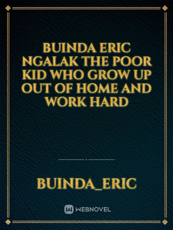 BUINDA ERIC NGALAK the poor kid who grow up out of home and work hard