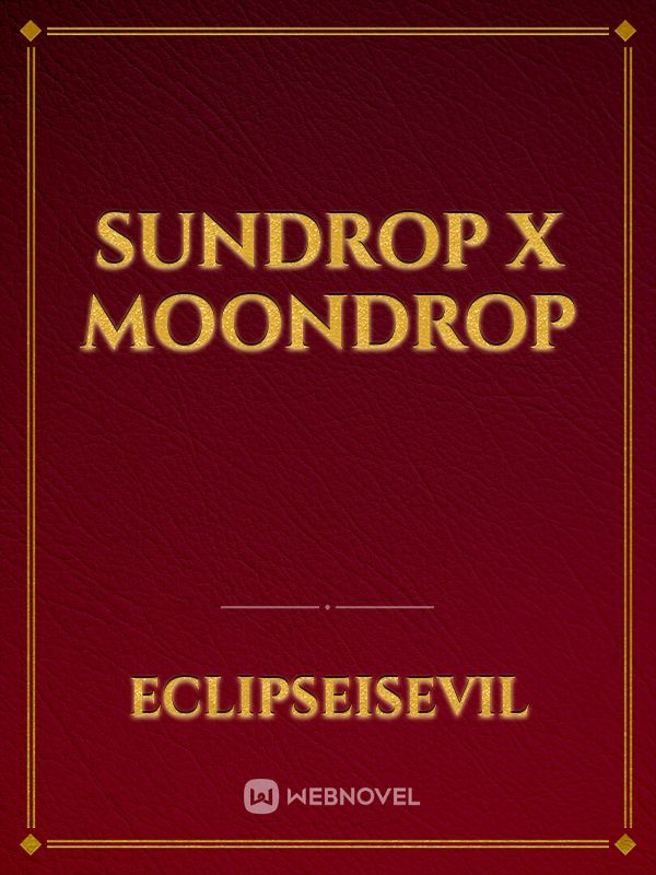 sundrop x moondrop Novel Read Free - Webnovel