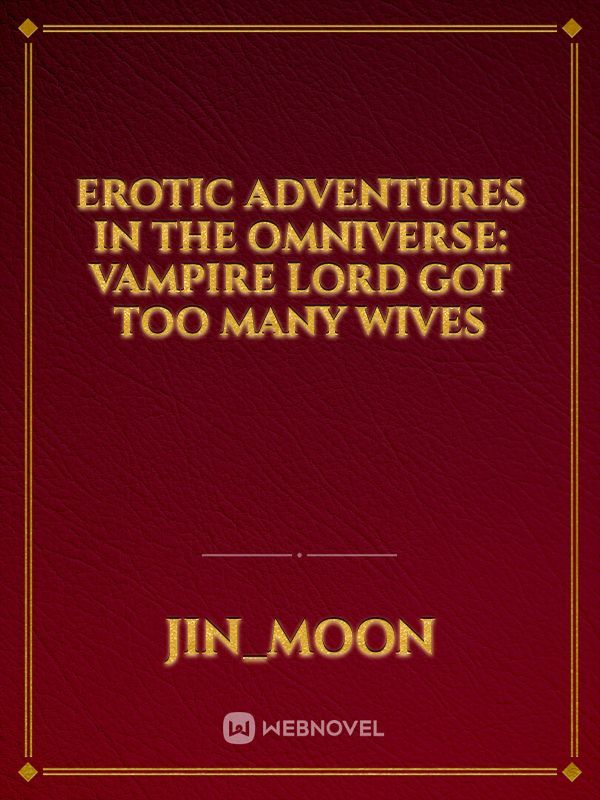 Erotic Adventures in the Omniverse: Vampire Lord got too many wives