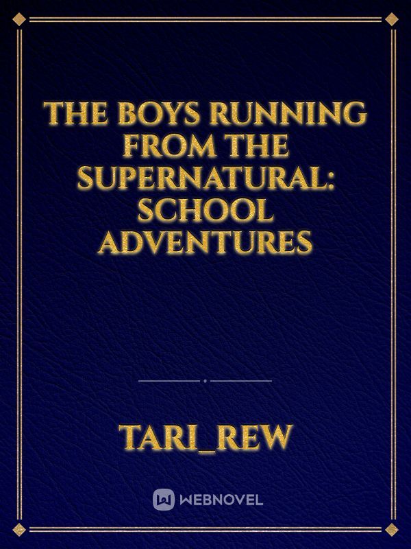 The boys running from the supernatural: School adventures