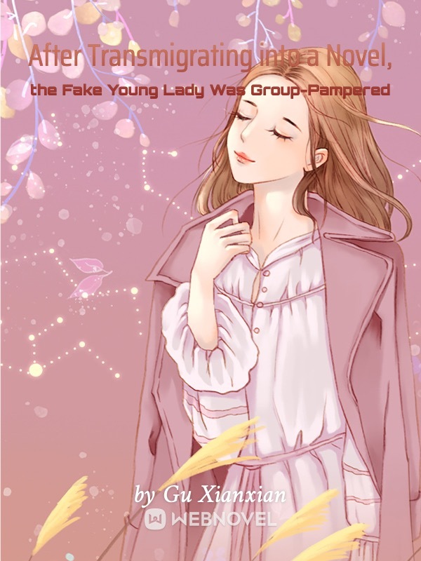 After Transmigrating into a Novel, the Fake Young Lady Was Group-Pampered