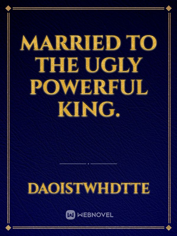 Married To the Ugly powerful king.