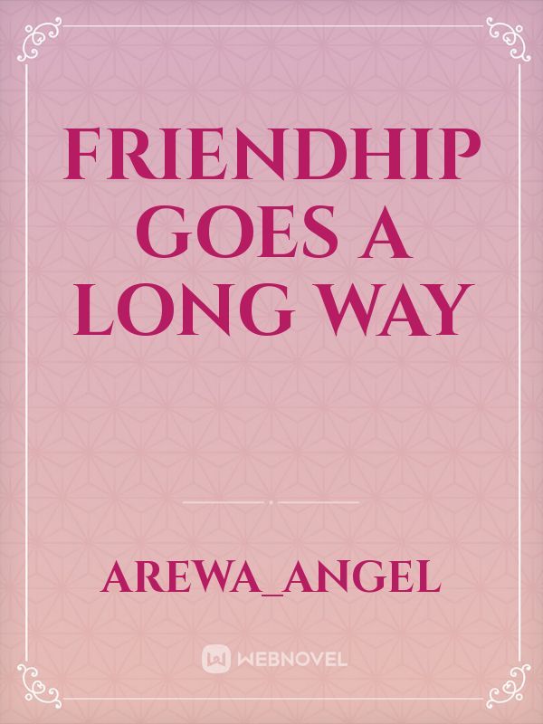 Friendhip Goes A Long Way