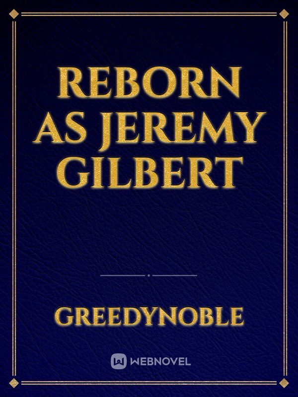 Reborn as Jeremy Gilbert