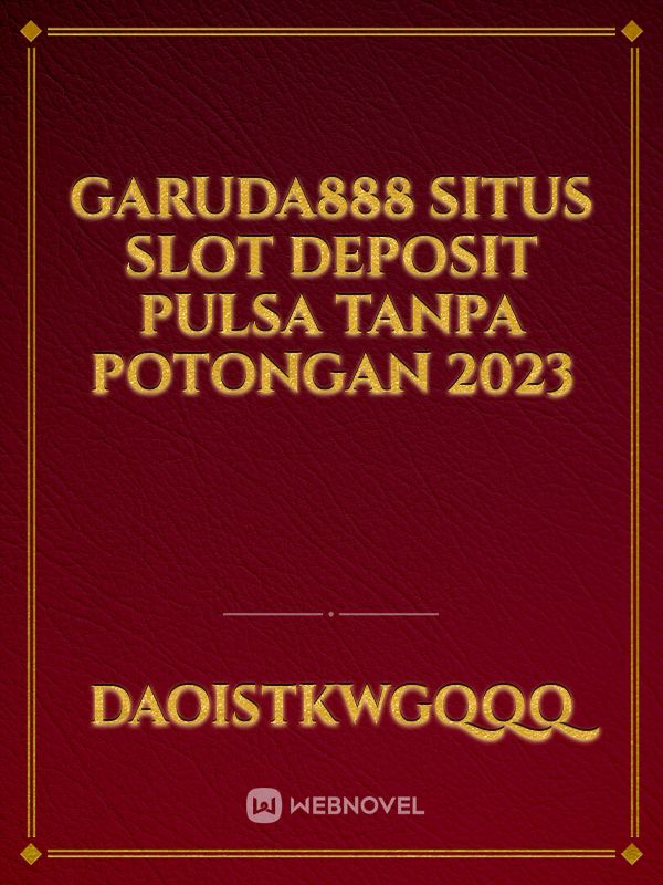 Garuda888 Situs Slot Deposit Pulsa Tanpa Potongan 2023 Book