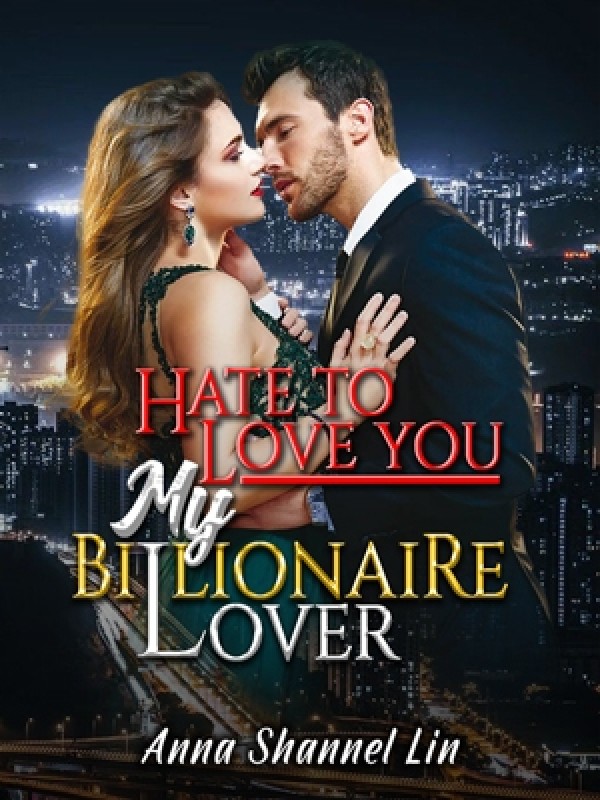 Hate To Love You My Billionaire Lover Novel Read Free - Webnovel