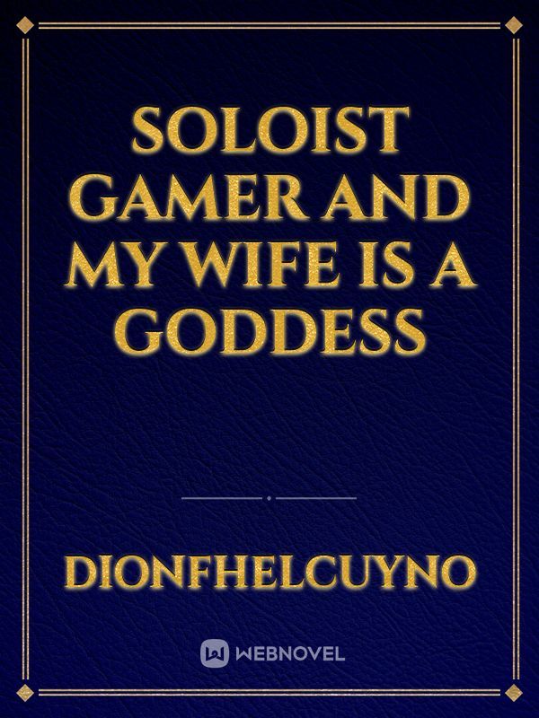 Soloist gamer and my wife is a goddess