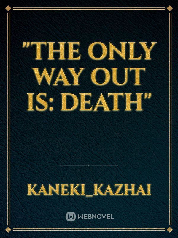 "The Only Way Out is: DEATH"