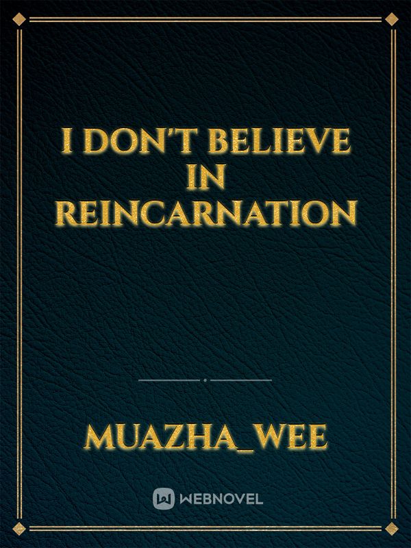 I Don't Believe In REINCARNATION