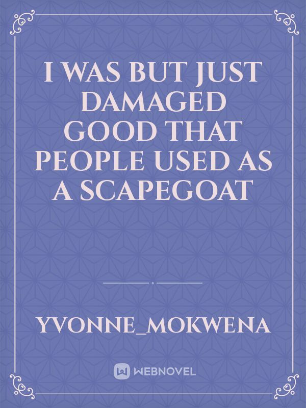 I was but just damaged good that people used as a scapegoat