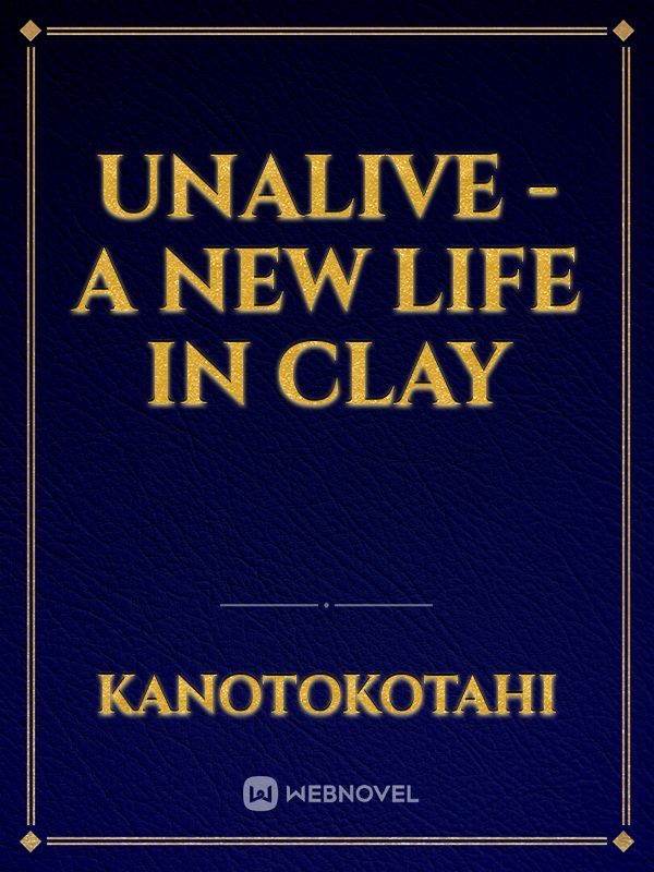Unalive - A New Life in Clay