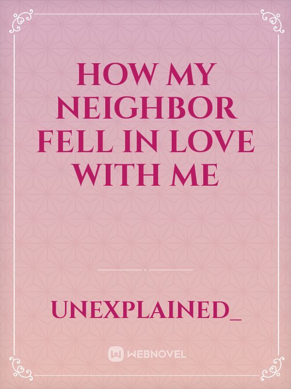 How my neighbor fell in love with me