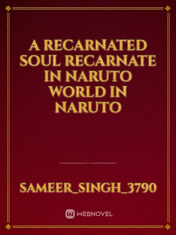 a recarnated soul recarnate in naruto world  in naruto