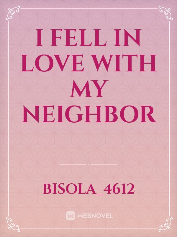 I FELL IN LOVE WITH MY NEIGHBOR