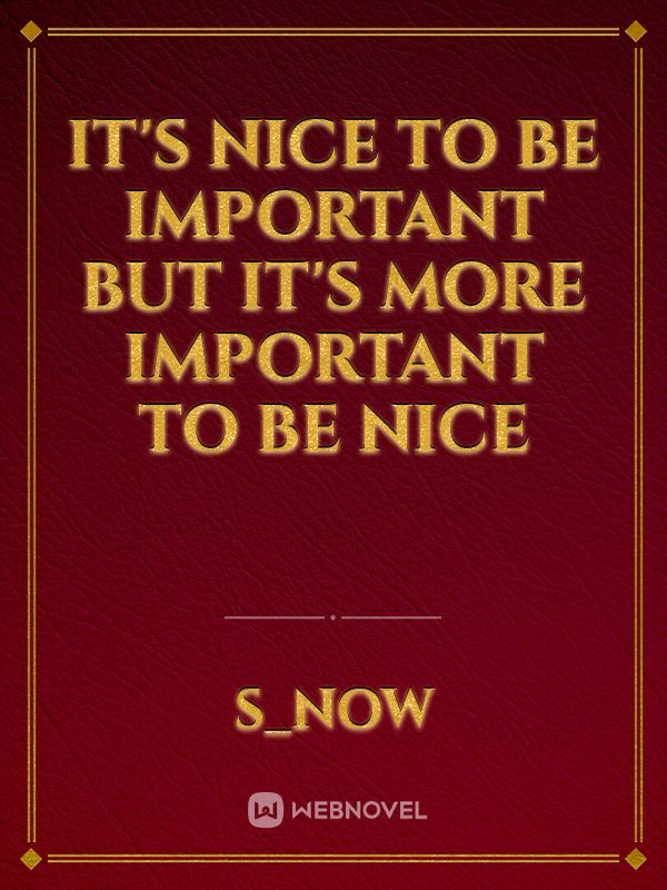 It's nice to be important  but it's more important to be nice