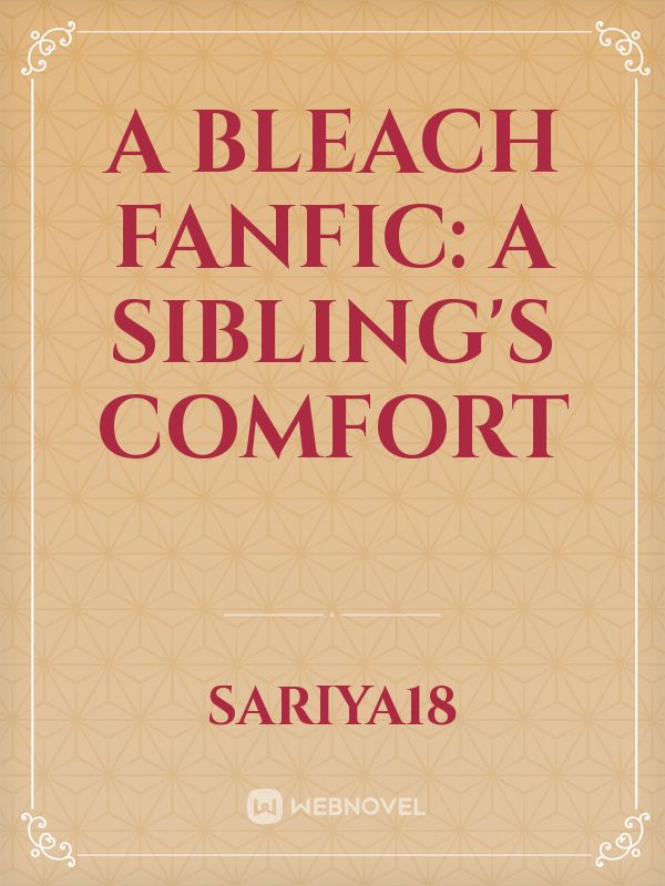 A BLEACH Fanfic: A Sibling's Comfort Book
