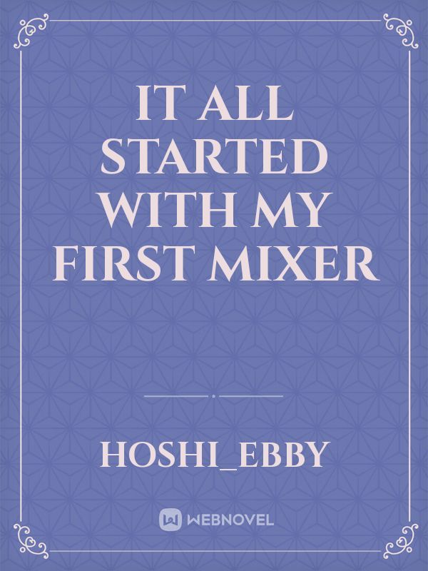 It All Started With My First Mixer