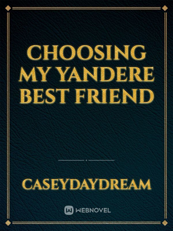 Choosing my Yandere Best Friend