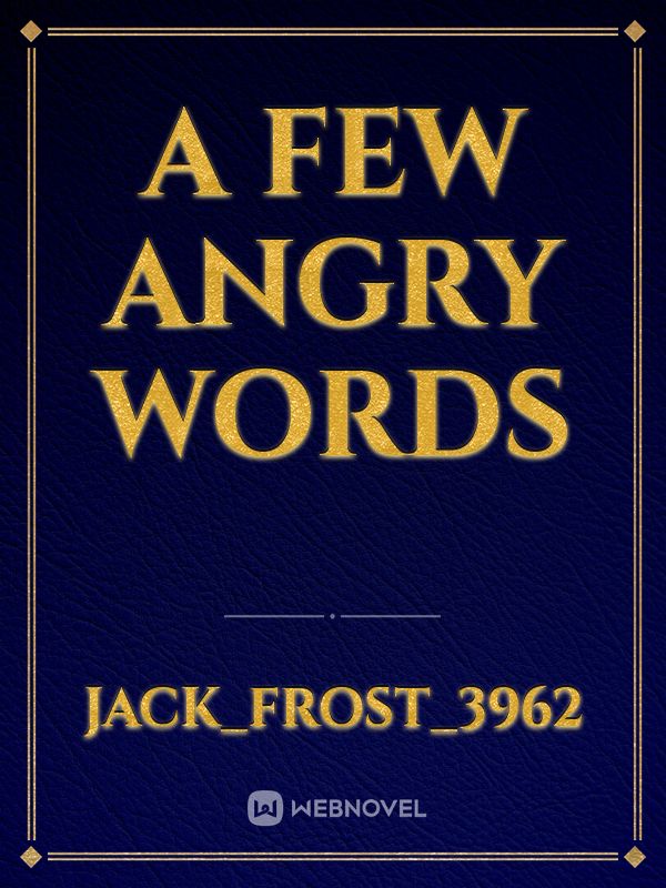 A few angry words