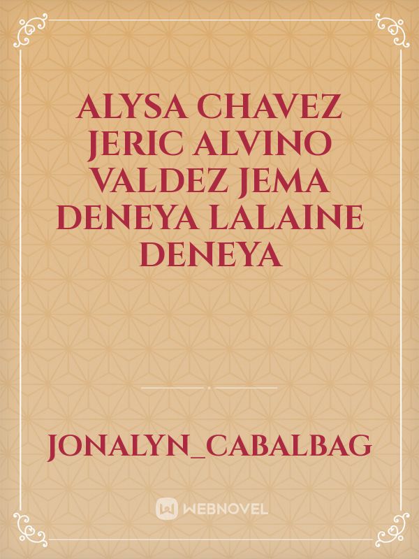 Alysa Chavez
jeric alvino Valdez
jema deneya
lalaine deneya Book