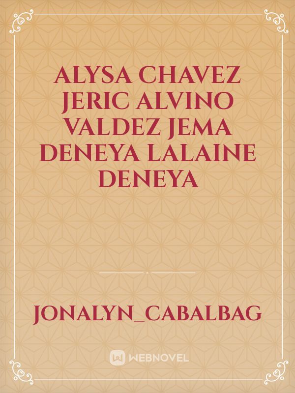 Alysa Chavez
jeric alvino Valdez
jema deneya
lalaine deneya