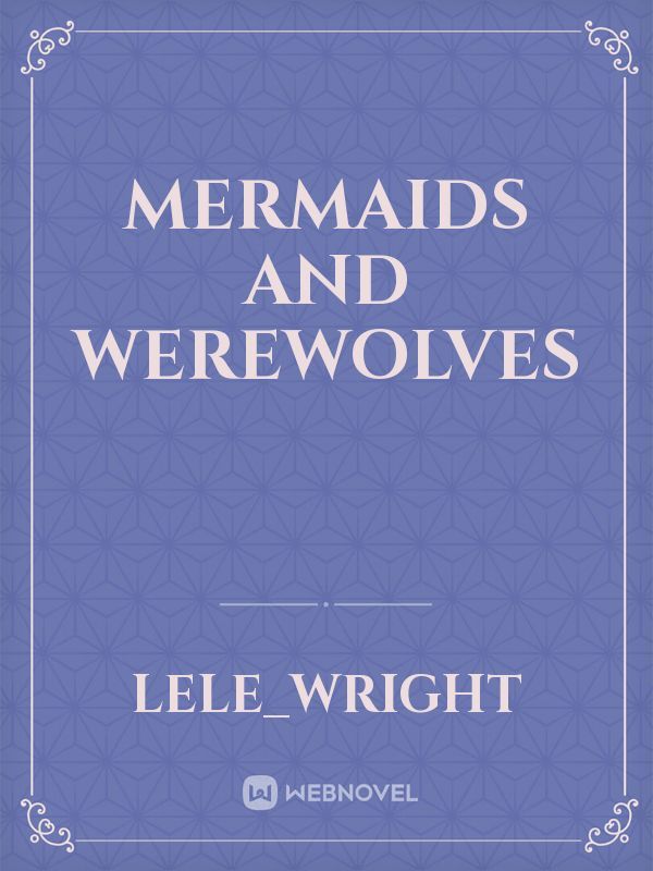 Mermaids and Werewolves